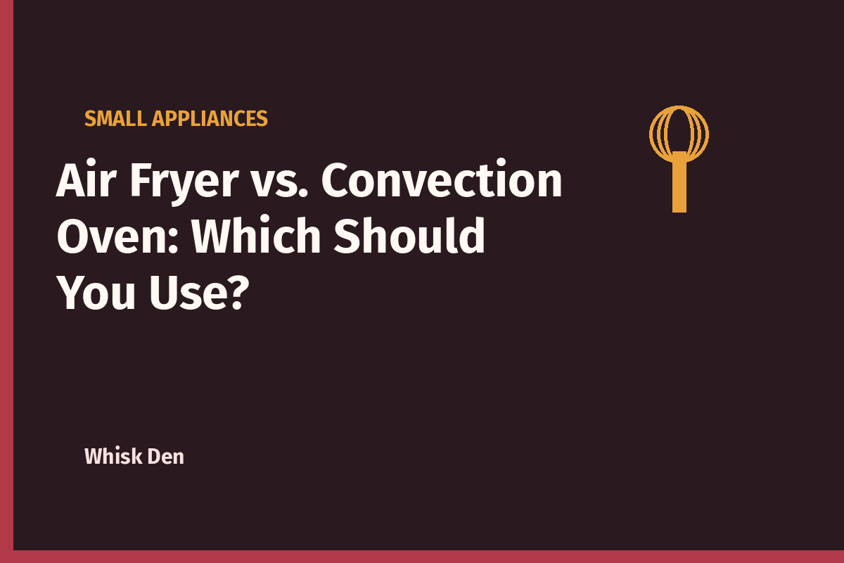Air Fryer vs. Convection Oven: Which Should You Use?